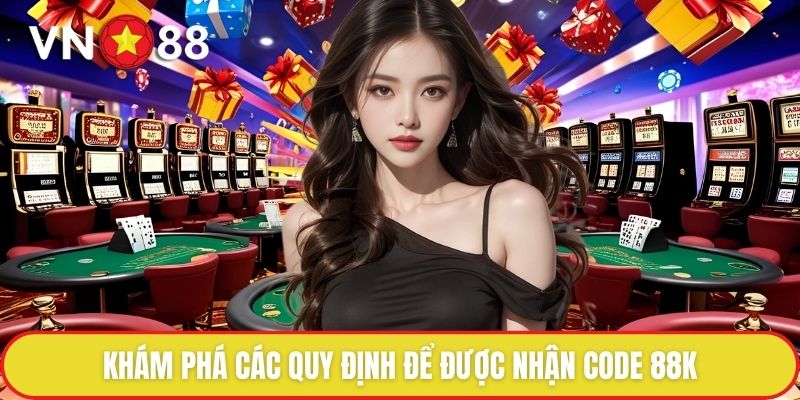 Nhận Code 88K - Khởi Đầu Đầy Hứa Hẹn Cho Người Chơi Mới 3 Khám phá các quy định để được nhận code 88K